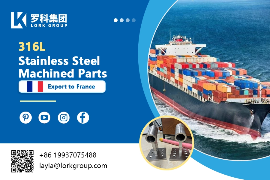 Lork Group — Export Of 316L Stainless Steel Machined Parts To France